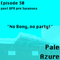 Episode 30: post QPR pre Swansea No Bony, no party!