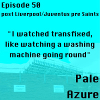 Episode 50: post Liverpool/Juventus pre Saints I watched transfixed, like watching a washing machine going round