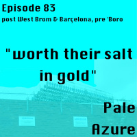 Episode 83: post West Brom  Barçelona, pre Boro worth their salt in gold