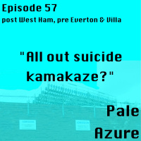 Episode 57: post West Ham, pre Everton and Villa All out suicide kamakaze?