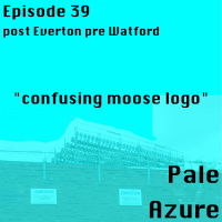 Episode 39: post Everton pre Watford confusing moose logo