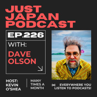 Just Japan Podcast - 226: A Life of Creativity and Adventure from Canada to Everywhere to Japan with Dave Olson