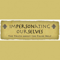 Part #1 Impersonating Ourselves - The False Self (1st Half of False Self)