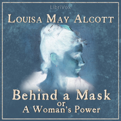Behind a Mask, or a Womans Power by ALCOTT, Louisa May