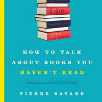 How to Talk About Books You Havent Read by Pierre Bayard