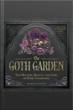 The Goth Garden: The Mystery, Beauty, And Lore Of Dark Gardening