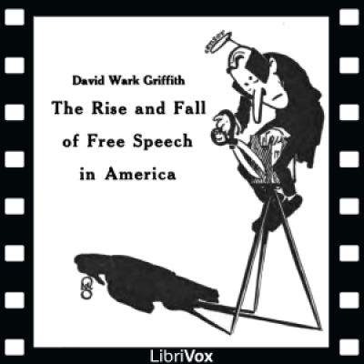 Rise and Fall of Free Speech in America, The by GRIFFITH, D. W.