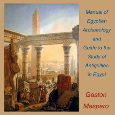 Manual of Egyptian Archaeology and Guide to the Study of Antiquities in Egypt by MASPERO, Gaston