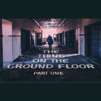 The Thing on the Ground Floor Part One