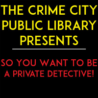 BONUS! The Crime City Public Library Presents- So You Want To Be A Private Detective!