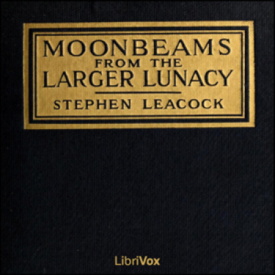 Moonbeams from the Larger Lunacy by LEACOCK, Stephen