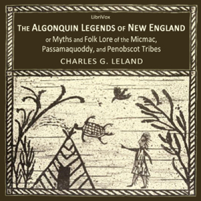 Algonquin Legends of New England or Myths and Folk Lore of the Micmac, Passamaquoddy, and Penobscot ...