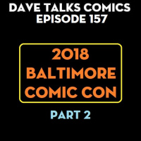 DTC 157 - Baltimore Comic Con 2018 - Part 2