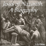 Jesus of Nazareth, A Biography by JOHN MARK