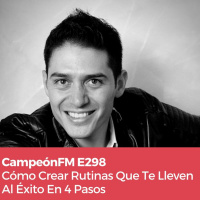 Episodio 298 Cómo Generar Rutinas Que Te Lleven Al Éxito En 4 Pasos