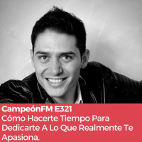 Episodio 321 Cómo Hacerte Tiempo Para Dedicarte A Tu Pasión