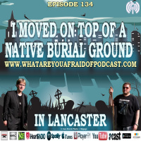 134 - I MOVED ON TOP OF A FREAKING NATIVE BURIAL GROUND IN LANCASTER