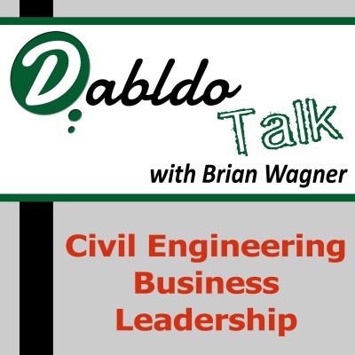 Dabldo Talk: Civil Engineering, Business, Leadership with host Brian E. Wagner