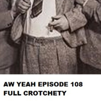 Aw Yeah 108 Full Crotchety