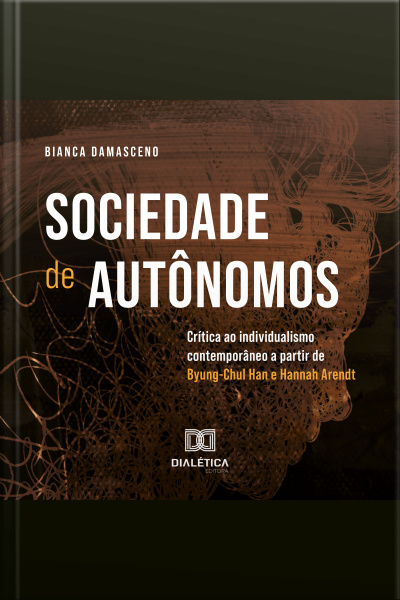 Sociedade De Autônomos: Crítica Ao Individualismo Contemporâneo A Partir De Byung-chul Han E Hannah Arendt