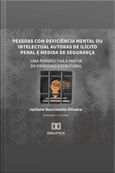 Pessoas Com Deficiência Mental Ou Intelectual Autoras De Ilícito Penal E Medida De Segurança: Uma Perspectiva A Partir Do Processo Estrutural