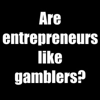 Are entrepreneurs like gamblers?