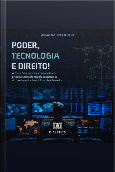 Poder, Tecnologia E Direito!: a Força Cibernética E A Disrupção Nos Principais Paradigmas De Sustentação Do Direito Aplicável Aos Conflitos Armados