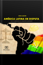 América Latina En Disputa: Entre El Progresismo Y La Restauración Conservadora