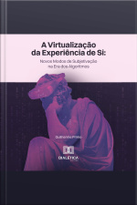 A Virtualização Da Experiência De Si: Novos Modos De Subjetivação Na Era Dos Algoritmos