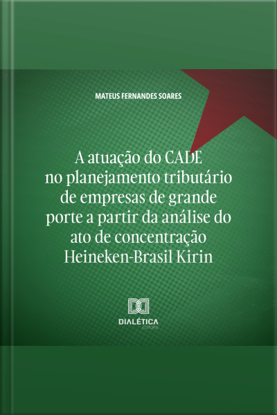 A Atuação Do Cade No Planejamento Tributário De Empresas De Grande Porte A Partir Da Análise Do Ato De Concentração Heineken-brasil Kirin