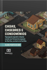 Casas, Casebres E Condomínios: Segregação Espacial E Relações Sociais Nas Formas De Ocupação De São Braz, Um Bairro De Curitiba