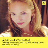 Ep138 - Sandra Von Riekhoff talks photography, shooting alongside videographers and photographing a Royal Wedding