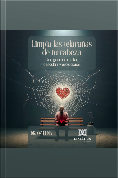 Limpia Las Telarañas De Tu Cabeza: Una Guía Para Soltar, Descubrir Y Evolucionar