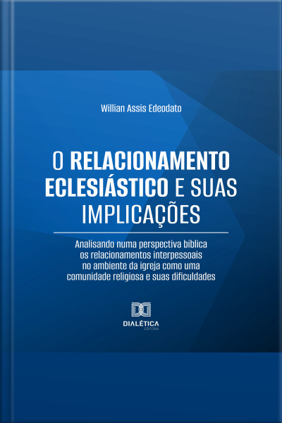 O Relacionamento Eclesiástico E Suas Implicações: Analisando Numa Perspectiva Bíblica Os Relacionamentos Interpessoais No Ambiente Da Igreja Como Uma Comunidade Religiosa E Suas Dificuldades