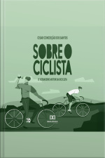 Sobre O Ciclista: O Verdadeiro Motor Da Bicicleta