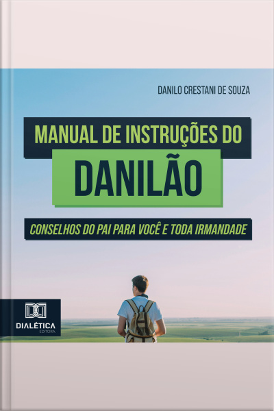 Manual De Instruções Do Danilão: Conselhos Do Pai Para Você E Toda Irmandade