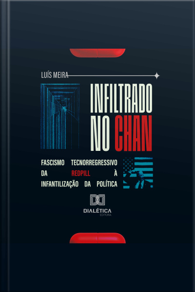Infiltrado No Chan: Fascismo Tecnorregressivo Da Redpill À Infantilização Da Política