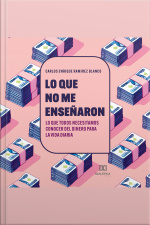 Lo Que No Me Enseñaron: Lo Que Todos Necesitamos Conocer Del Dinero Para La Vida Diaria