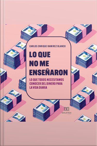 Lo Que No Me Enseñaron: Lo Que Todos Necesitamos Conocer Del Dinero Para La Vida Diaria