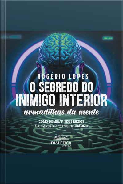 O Segredo Do Inimigo Interior: Armadilhas Da Mente – Como Dominar Seus Medos E Alcançar O Potencial Máximo
