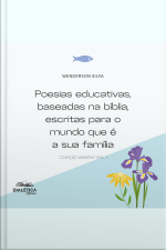 Poesias Educativas, Baseadas Na Bíblia, Escritas Para O Mundo Que É A Sua Família: Coleção Wawewi Vol. 1