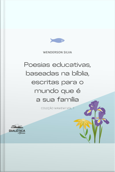 Poesias Educativas, Baseadas Na Bíblia, Escritas Para O Mundo Que É A Sua Família: Coleção Wawewi Vol. 1