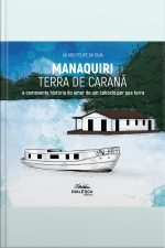 Manaquiri - Terra De Caranã: A Comovente História Do Amor De Um Caboclo Por Sua Terra