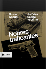 Nobres Traficantes: Histórias Da Elite No Crime