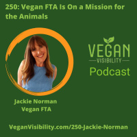 250: Vegan FTA is on a Mission for the Animals with Jackie Norman