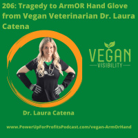 206: Tragedy to ArmOr Hand Glove with Vegan Veterinarian with Dr. Laura Catena