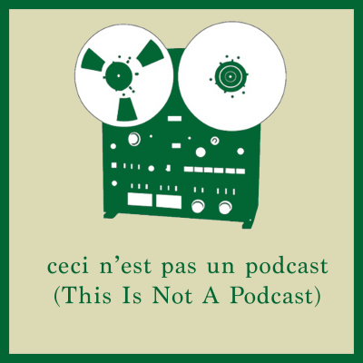 Ceci Nest Pas Un Podcast (this Is Not A Podcast)