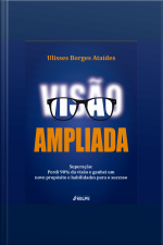 Visão Ampliada: Superação: Perdi 90% Da Visão E Ganhei Um Novo Propósito E Habilidades Para O Sucesso