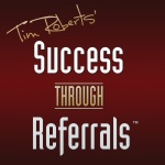 Success Through Referrals with Tim Roberts