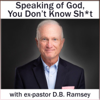Speaking of God, We Dont Know Sh*t (with ex-pastor D.B. Ramsey)